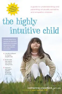 A magasan intuitív gyermek: Útmutató a szokatlanul érzékeny és empatikus gyermekek megértéséhez és neveléséhez - The Highly Intuitive Child: A Guide to Understanding and Parenting Unusually Sensitive and Empathic Children