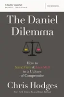 A Dániel-dilemma tanulmányi útmutató: Hogyan álljunk szilárdan és szeressünk jól a kompromisszumok kultúrájában? - The Daniel Dilemma Study Guide: How to Stand Firm and Love Well in a Culture of Compromise