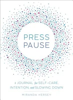 Nyomd meg a szünetet! Napló az öngondoskodáshoz, a szándékhoz és a lelassuláshoz - Press Pause: A Journal for Self-Care, Intention, and Slowing Down