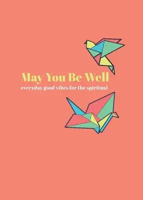 May You Be Well: Mindennapi jó hangulatok a spirituális élethez - May You Be Well: Everyday Good Vibes for the Spiritual