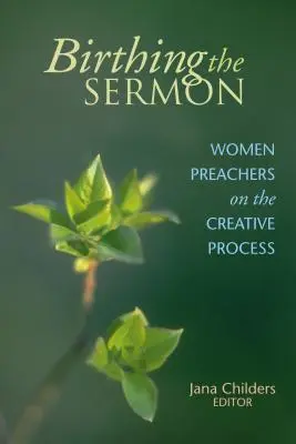 A prédikáció megszületése: Női prédikátorok a kreatív folyamatról - Birthing the Sermon: Women Preachers on the Creative Process