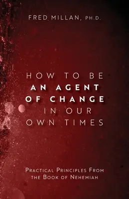 Hogyan legyünk a változás ügynökei saját korunkban: Nehémiás könyvének gyakorlati alapelvei - How to Be an Agent of Change In Our Own Times: Practical Principles From the Book of Nehemiah