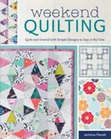 Hétvégi steppelés: Quilt and Unwind with Simple Designs to Sew to Sew in No Time (Foltvarrás és kikapcsolódás egyszerű mintákkal) - Weekend Quilting: Quilt and Unwind with Simple Designs to Sew in No Time