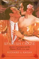 A spanyol őrület: Amerika rajongása a spanyol világ iránt, 1779-1939 - The Spanish Craze: America's Fascination with the Hispanic World, 1779-1939