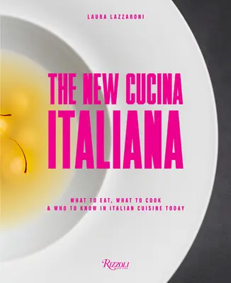 Az új Cucina Italiana: Mit együnk, mit főzzünk és kit ismerjünk a mai olasz konyhában - The New Cucina Italiana: What to Eat, What to Cook, and Who to Know in Italian Cuisine Today