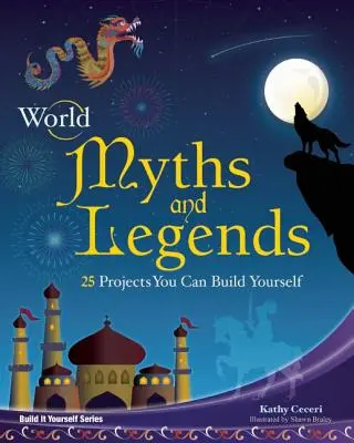 A világ mítoszai és legendái: 25 projekt, amit magad is megépíthetsz - World Myths and Legends: 25 Projects You Can Build Yourself