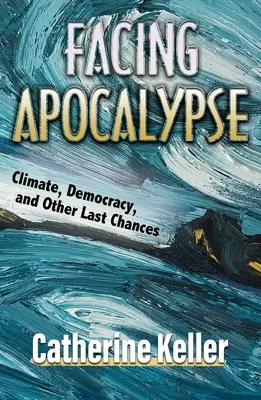 Szembenézés az apokalipszissel: Éghajlat, demokrácia és más utolsó esélyek - Facing Apocalypse: Climate, Democracy, and Other Last Chances