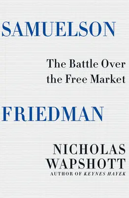 Samuelson Friedman: Friedman: A szabad piacért folytatott csata - Samuelson Friedman: The Battle Over the Free Market