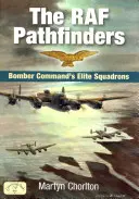 A RAF Pathfinders: A bombázó parancsnokság elitszázada - The RAF Pathfinders: Bomber Command's Elite Squadron