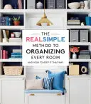 Az igazán egyszerű módszer minden szoba megszervezéséhez: És hogyan tartsd így - The Real Simple Method to Organizing Every Room: And How to Keep It That Way