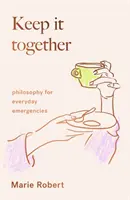 Keep It Together - filozófia a mindennapi vészhelyzetekre - Keep It Together - philosophy for everyday emergencies