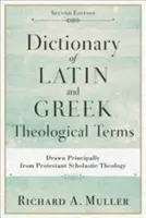 Latin és görög teológiai kifejezések szótára: Elsősorban a protestáns skolasztikus teológiából merítve - Dictionary of Latin and Greek Theological Terms: Drawn Principally from Protestant Scholastic Theology