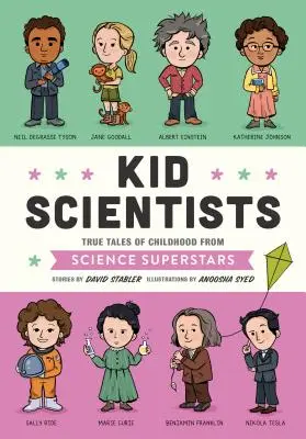 Kölyök tudósok: Igaz történetek gyermekkorukról a tudomány szupersztárjaitól - Kid Scientists: True Tales of Childhood from Science Superstars