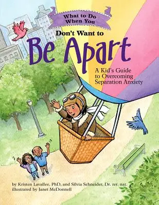 Mit tegyünk, ha nem akarunk külön lenni: A Kid's Guide to Overcoming Separation Anxiety - What to Do When You Don't Want to Be Apart: A Kid's Guide to Overcoming Separation Anxiety