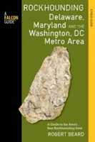 Rockhounding Delaware, Maryland és a washingtoni metróövezet: A Guide to the Areas' Best Rockhounding Sites - Rockhounding Delaware, Maryland, and the Washington, DC Metro Area: A Guide to the Areas' Best Rockhounding Sites