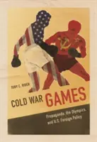 Hidegháborús játékok: Propaganda, olimpia és az amerikai külpolitika - Cold War Games: Propaganda, the Olympics, and U.S. Foreign Policy