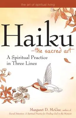 Haiku - a szent művészet: A spirituális gyakorlat három sorban - Haiku--The Sacred Art: A Spiritual Practice in Three Lines