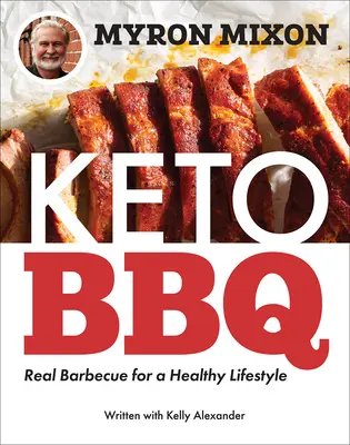 Myron Mixon: Keto BBQ: Igazi grillezés az egészséges életmódért - Myron Mixon: Keto BBQ: Real Barbecue for a Healthy Lifestyle