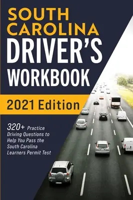 Dél-Karolinai vezetői munkafüzet: 320+ Gyakorlati vezetési kérdés, amelyek segítenek átmenni a dél-karolinai tanulói engedélyt vizsgáló vizsgán - South Carolina Driver's Workbook: 320+ Practice Driving Questions to Help You Pass the South Carolina Learner's Permit Test