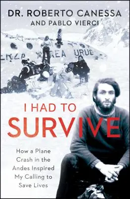 Túl kellett élnem: Hogyan inspirált egy repülőgép-szerencsétlenség az Andokban az életmentésre való elhivatottságomhoz - I Had to Survive: How a Plane Crash in the Andes Inspired My Calling to Save Lives