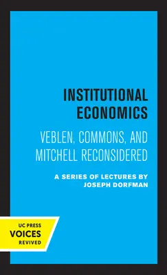 Intézményi közgazdaságtan: Veblen, Commons és Mitchell újragondolva - Institutional Economics: Veblen, Commons, and Mitchell Reconsidered