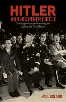 Hitler és belső köre - A Harmadik Birodalom mögött álló gonosz figurák hátborzongató profiljai - Hitler and His Inner Circle - Chilling Profiles of the Evil Figures Behind the Third Reich