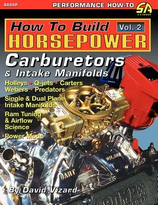 Hogyan építsünk lóerőt, 2. kötet: Karburátorok és szívócsövek - How to Build Horsepower, Volume 2: Carburetors and Intake Manifolds