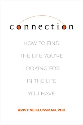 Kapcsolat: Hogyan találd meg a keresett életet a meglévő életedben? - Connection: How to Find the Life You're Looking for in the Life You Have