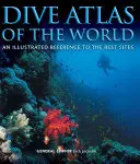 A világ búváratlasza: A legjobb helyek illusztrált referenciája - Dive Atlas of the World: An Illustrated Reference to the Best Sites