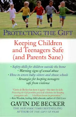 Az ajándék védelme: A gyermekek és a tizenévesek biztonságban tartása (és a szülők épelméjűségének megőrzése) - Protecting the Gift: Keeping Children and Teenagers Safe (and Parents Sane)