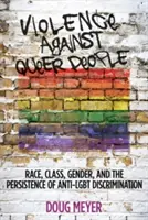 A queer emberek elleni erőszak: Faj, osztály, nemek és az Lgbt-ellenes diszkrimináció fennmaradása - Violence Against Queer People: Race, Class, Gender, and the Persistence of Anti-Lgbt Discrimination