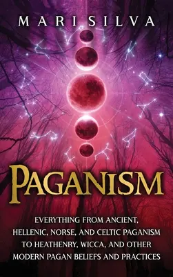 Paganizmus: Minden az ókori, hellén, északi és kelta pogányságtól a pogányságig, a wicca-ig és más modern pogány hiedelmekig és egyéb pogány hitekig. - Paganism: Everything from Ancient, Hellenic, Norse, and Celtic Paganism to Heathenry, Wicca, and Other Modern Pagan Beliefs and