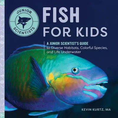 Halak gyerekeknek: A Junior Scientist's Guide to Diverse Habitats, Colorful Species, and Life Underwater - Fish for Kids: A Junior Scientist's Guide to Diverse Habitats, Colorful Species, and Life Underwater