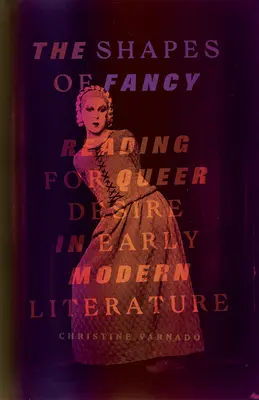 The Shapes of Fancy: A queer vágyak olvasása a kora újkori irodalomban - The Shapes of Fancy: Reading for Queer Desire in Early Modern Literature