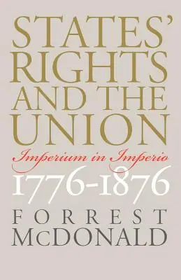 Az államok jogai és az Unió: Imperium in Imperio, 1776-1876 - States' Rights and the Union: Imperium in Imperio, 1776-1876