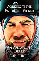 Munka a világ végén: An Antarctic Diary - Working at the End of the World: An Antarctic Diary