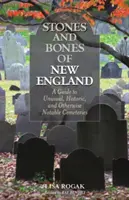 New England kövei és csontjai: A Guide To Unusual, Historic, and Otherwise Notable Cemeteries, 2. kiadás - Stones and Bones of New England: A Guide To Unusual, Historic, and Otherwise Notable Cemeteries, 2nd Edition