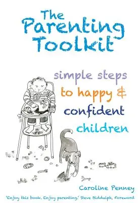 A szülői eszköztár: Egyszerű lépések a boldog és magabiztos gyermekekhez - The Parenting Toolkit: Simple Steps to Happy and Confident Children