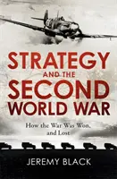 Stratégia és a második világháború: Hogyan nyerték és veszítették el a háborút? - Strategy and the Second World War: How the War Was Won, and Lost