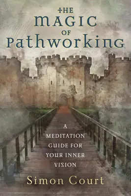 Az útkeresés varázsa: Meditációs útmutató a belső látásmódodhoz - The Magic of Pathworking: A Meditation Guide for Your Inner Vision