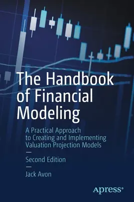 A pénzügyi modellezés kézikönyve: Gyakorlati megközelítés az értékelési előrejelzési modellek létrehozásához és végrehajtásához - The Handbook of Financial Modeling: A Practical Approach to Creating and Implementing Valuation Projection Models