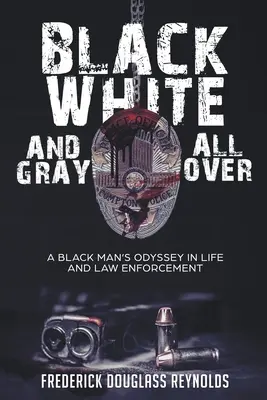 Fekete, fehér és szürke mindenütt: Egy fekete férfi odüsszeiája az életben és a bűnüldözésben - Black, White, and Gray All Over: A Black Man's Odyssey in Life and Law Enforcement