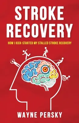 Stroke Recovery (Agyvérzésből való felépülés): Hogyan indítottam be a megrekedt agyvérzéses felépülésemet? - Stroke Recovery: How I Kick-Started My Stalled Stroke Recovery