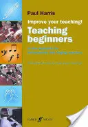 Improve Your Teaching -- A kezdők tanítása: A New Approach for Instrumental and Singing Teachers (Új megközelítés a hangszer- és énektanárok számára) - Improve Your Teaching -- Teaching Beginners: A New Approach for Instrumental and Singing Teachers