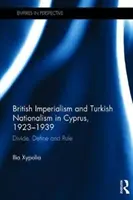 Brit imperializmus és török nacionalizmus Cipruson, 1923-1939 - Oszd meg, határozd meg és uralkodj (Xypolia Ilia (University of Aberdeen UK)) - British Imperialism and Turkish Nationalism in Cyprus, 1923-1939 - Divide, Define and Rule (Xypolia Ilia (University of Aberdeen UK))