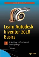 Az Autodesk Inventor 2018 alapjai: 3D modellezés, 2D grafika és szerelvénytervezés tanulása - Learn Autodesk Inventor 2018 Basics: 3D Modeling, 2D Graphics, and Assembly Design