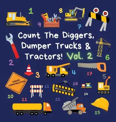 Count The Diggers, Dumper Trucks & Tractors! Volume 2: A Fun Activity Book for 2-5 Year Olds for 2-5 Year Olds - Count The Diggers, Dumper Trucks & Tractors! Volume 2: A Fun Activity Book for 2-5 Year Olds