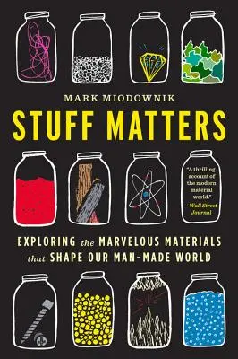 Stuff Matters: Az ember alkotta világunkat formáló csodálatos anyagok felfedezése - Stuff Matters: Exploring the Marvelous Materials That Shape Our Man-Made World