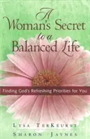 Egy nő titka a kiegyensúlyozott élethez: Isten felfrissítő prioritásainak megtalálása számodra - A Woman's Secret to a Balanced Life: Finding God's Refreshing Priorities for You