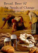 Kenyér, sör és a változás magjai: A mezőgazdaság lenyomata a világtörténelemben - Bread, Beer and the Seeds of Change: Agriculture's Imprint on World History